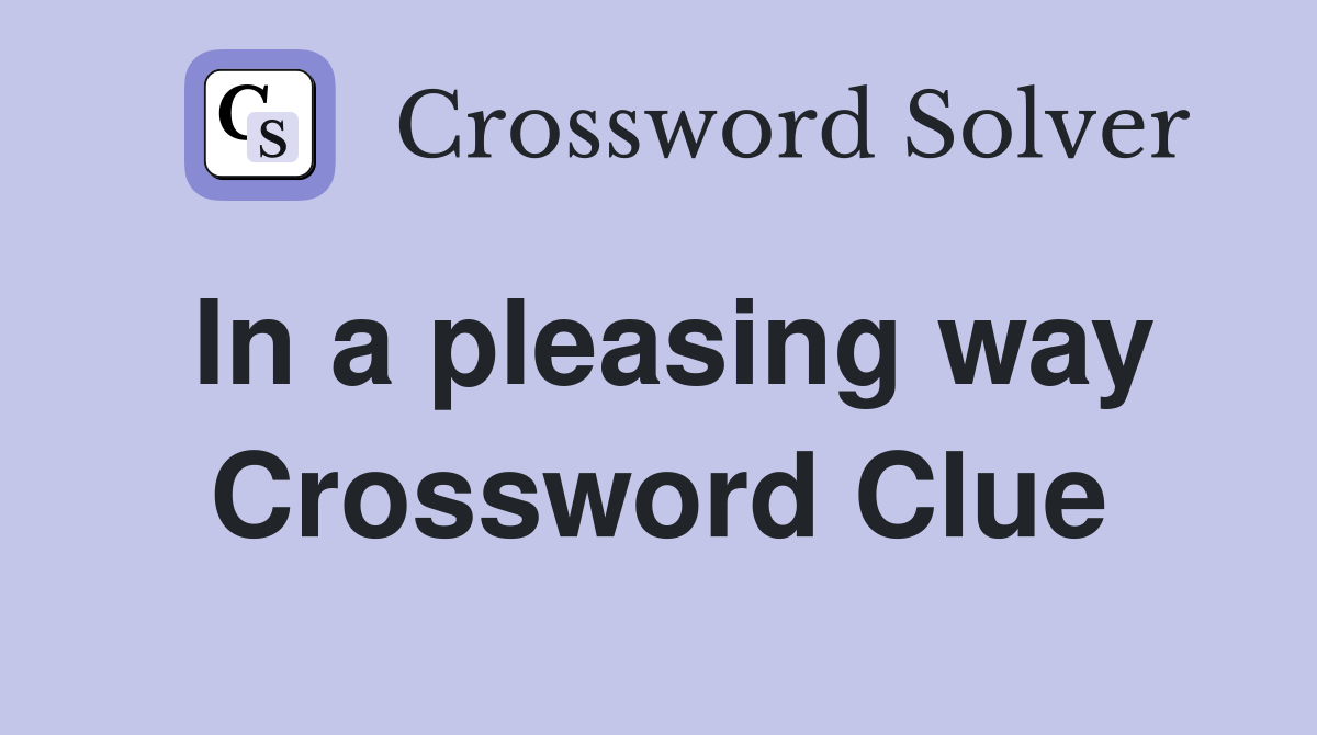 In a pleasing way Crossword Clue