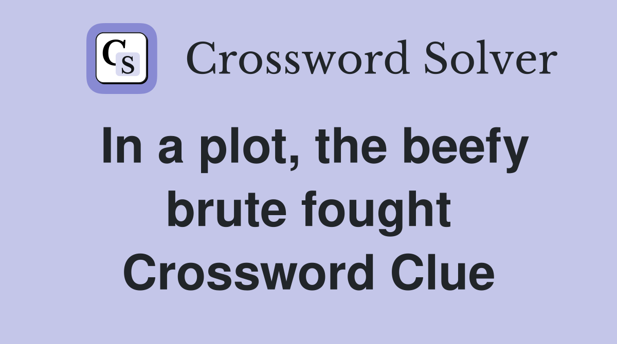 In a plot, the beefy brute fought Crossword Clue