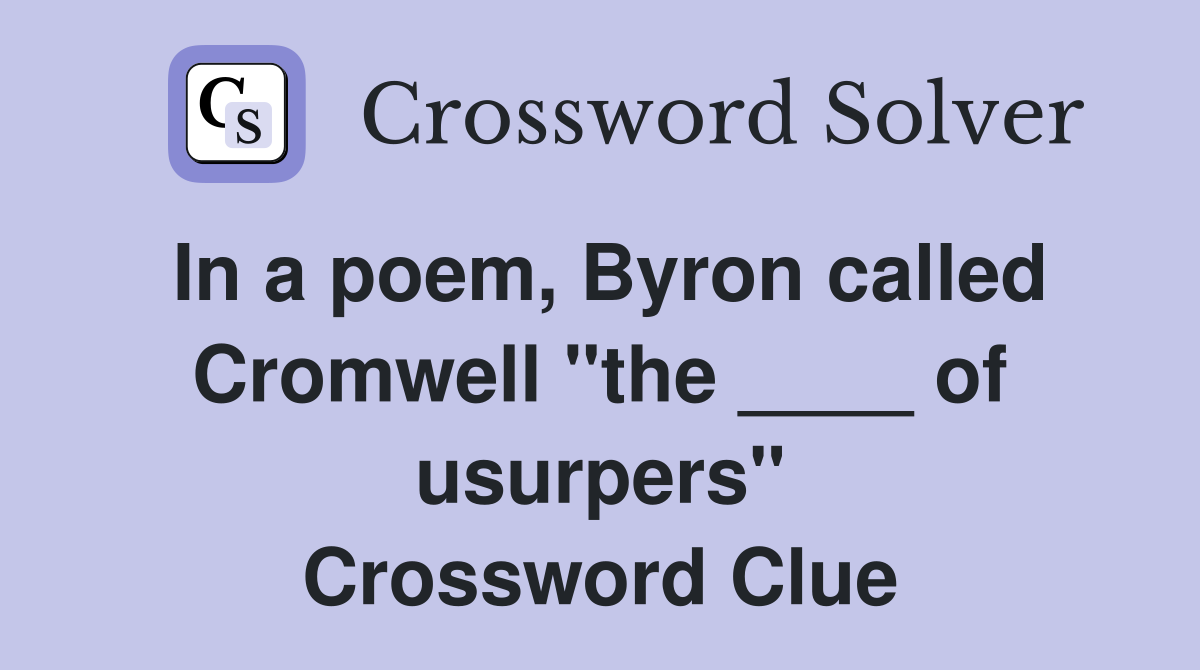 In a poem, Byron called Cromwell "the ____ of usurpers" Crossword Clue