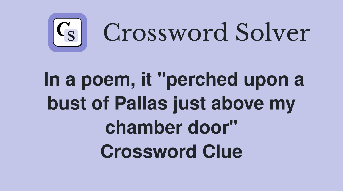 In a poem, it "perched upon a bust of Pallas just above my chamber door" Crossword Clue
