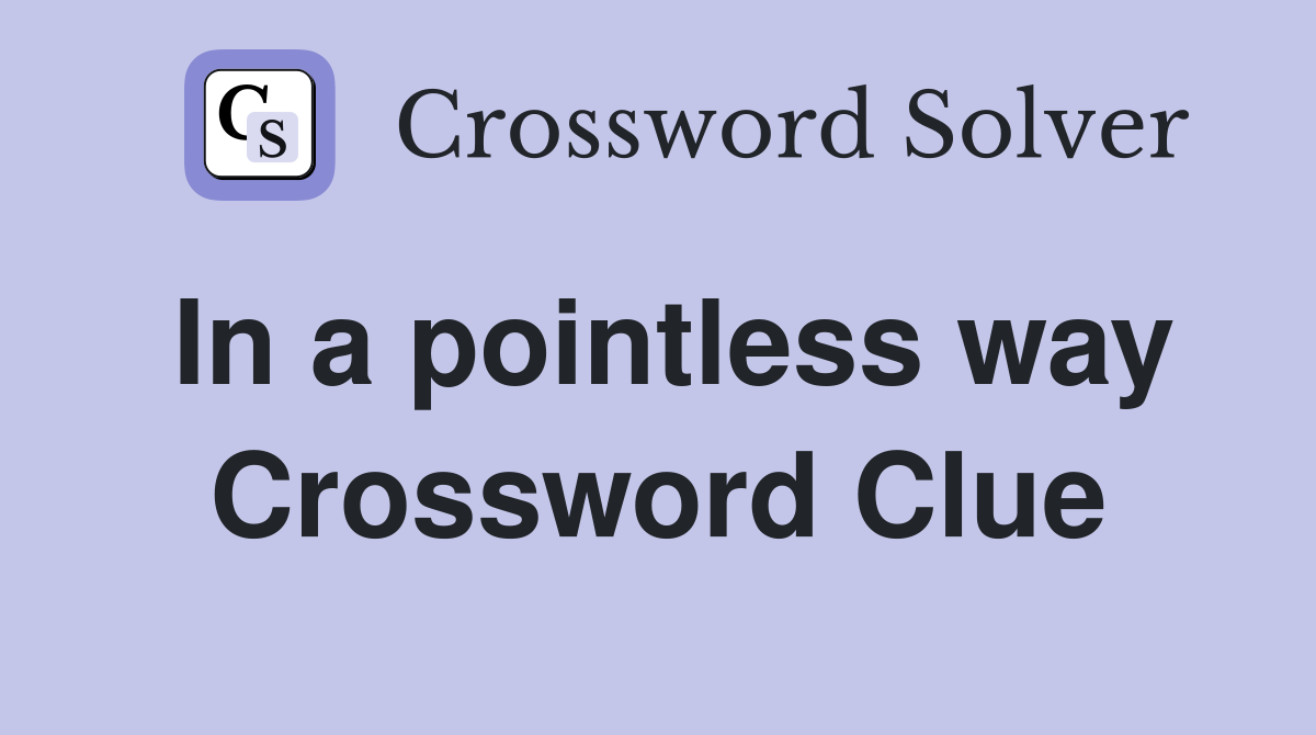 In a pointless way Crossword Clue