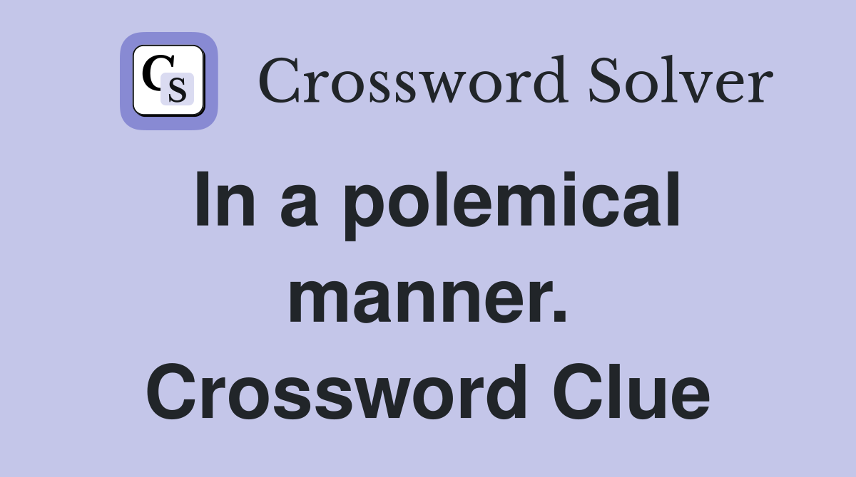 In a polemical manner. Crossword Clue
