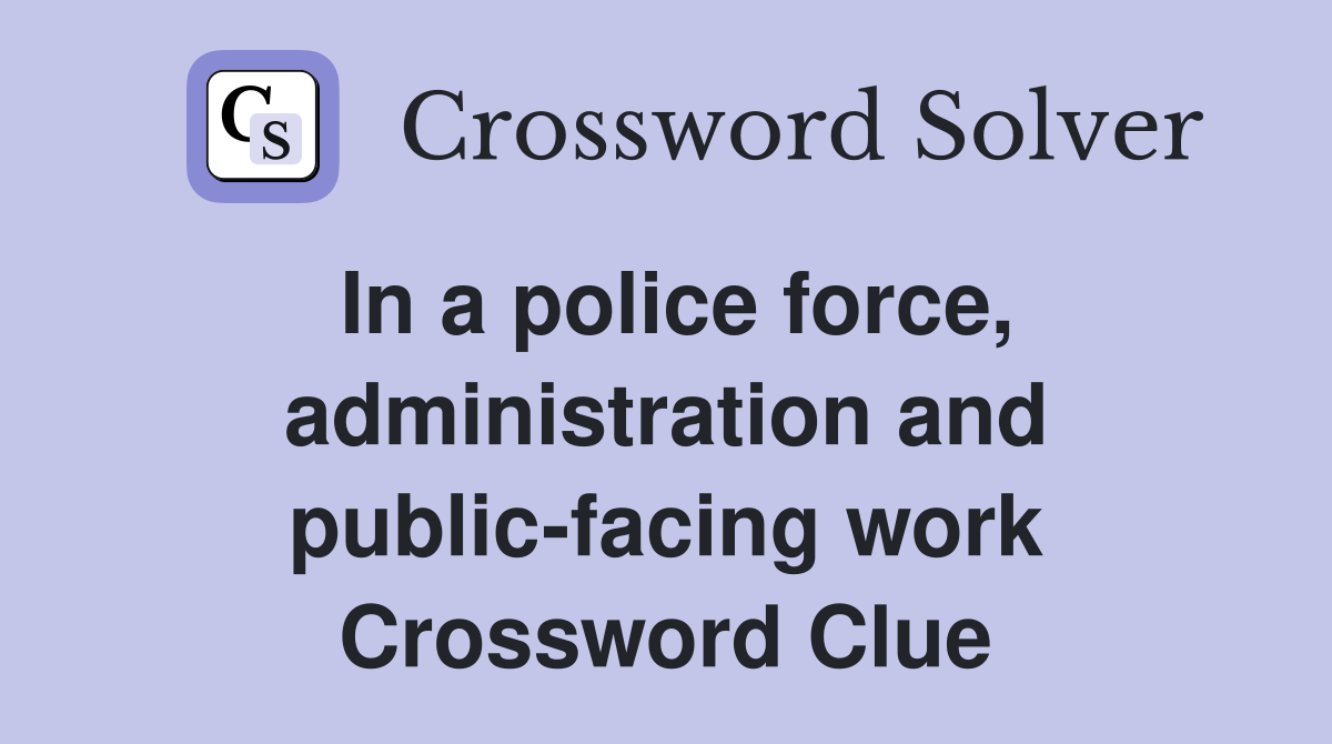 In a police force, administration and public-facing work Crossword Clue