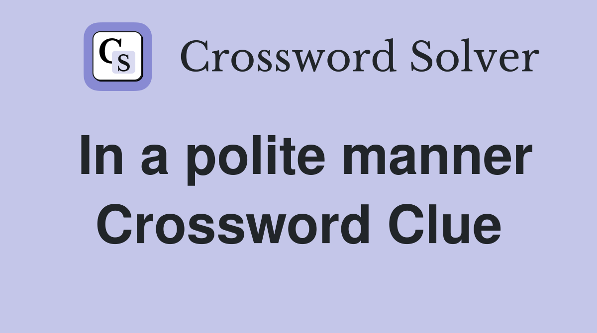In a polite manner Crossword Clue