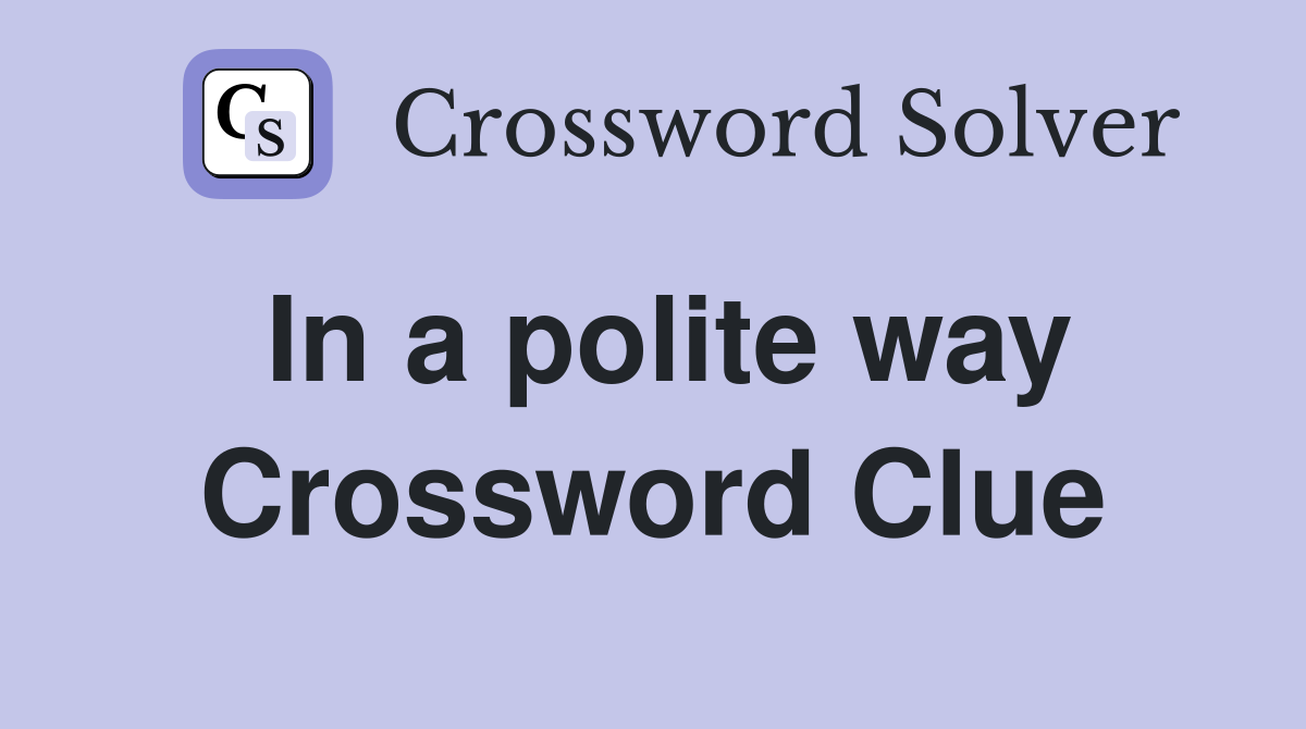 In a polite way Crossword Clue