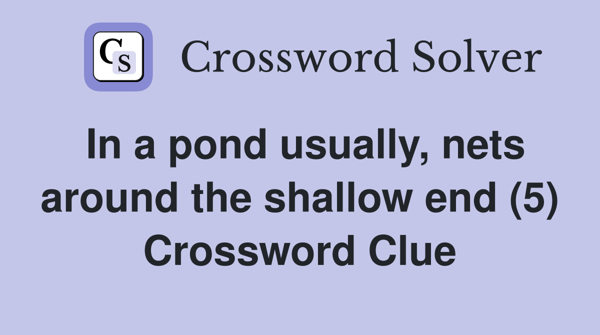 In a pond usually, nets around the shallow end (5) Crossword Clue