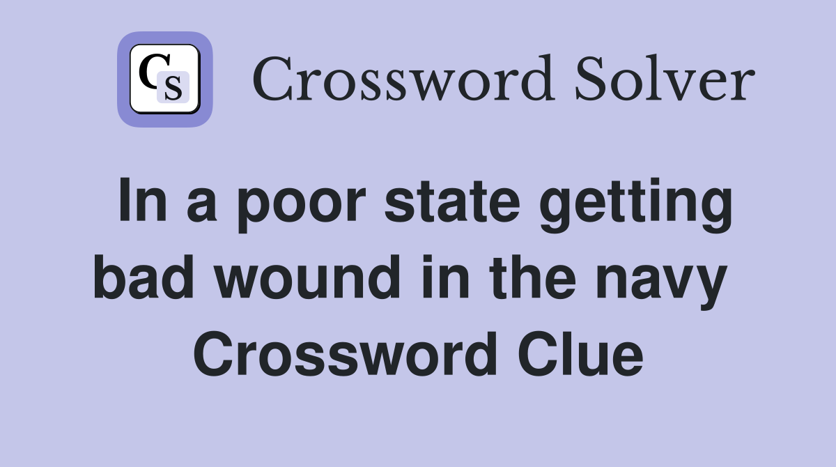In a poor state getting bad wound in the navy  Crossword Clue