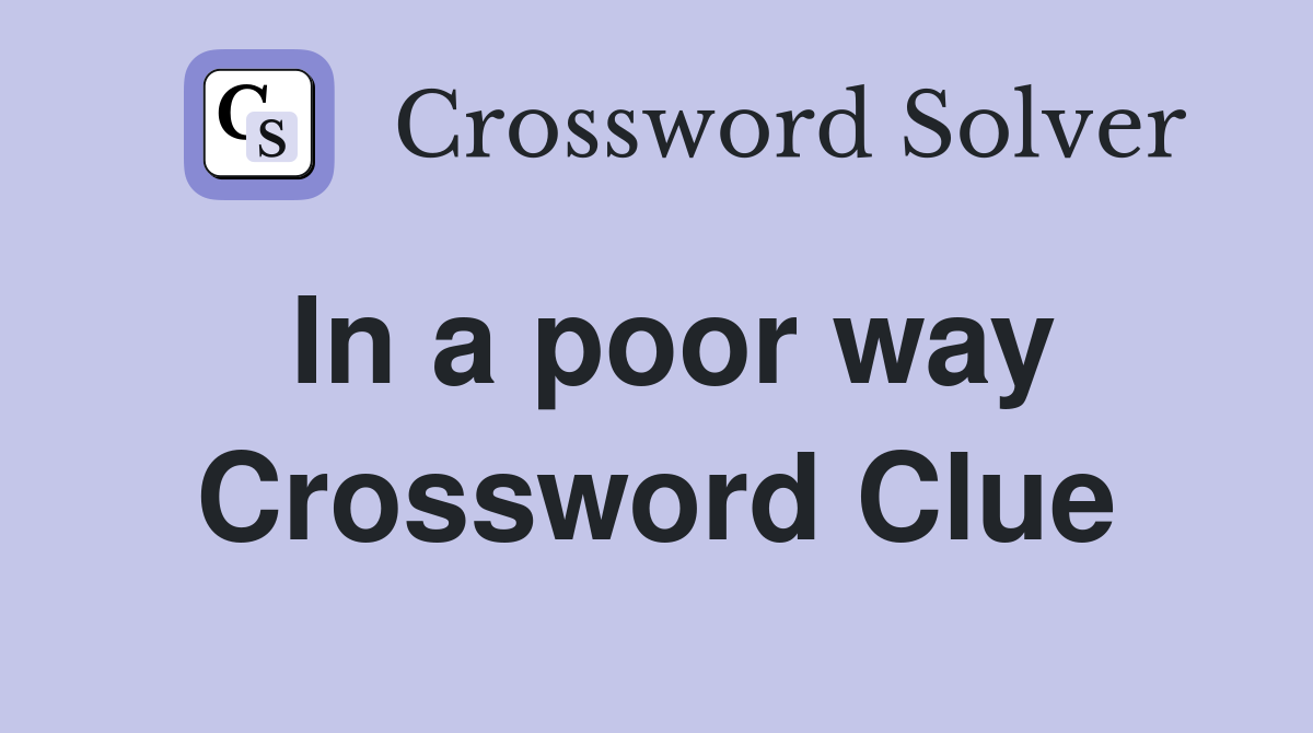 In a poor way Crossword Clue