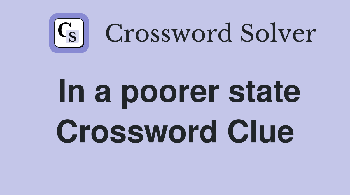 In a poorer state Crossword Clue