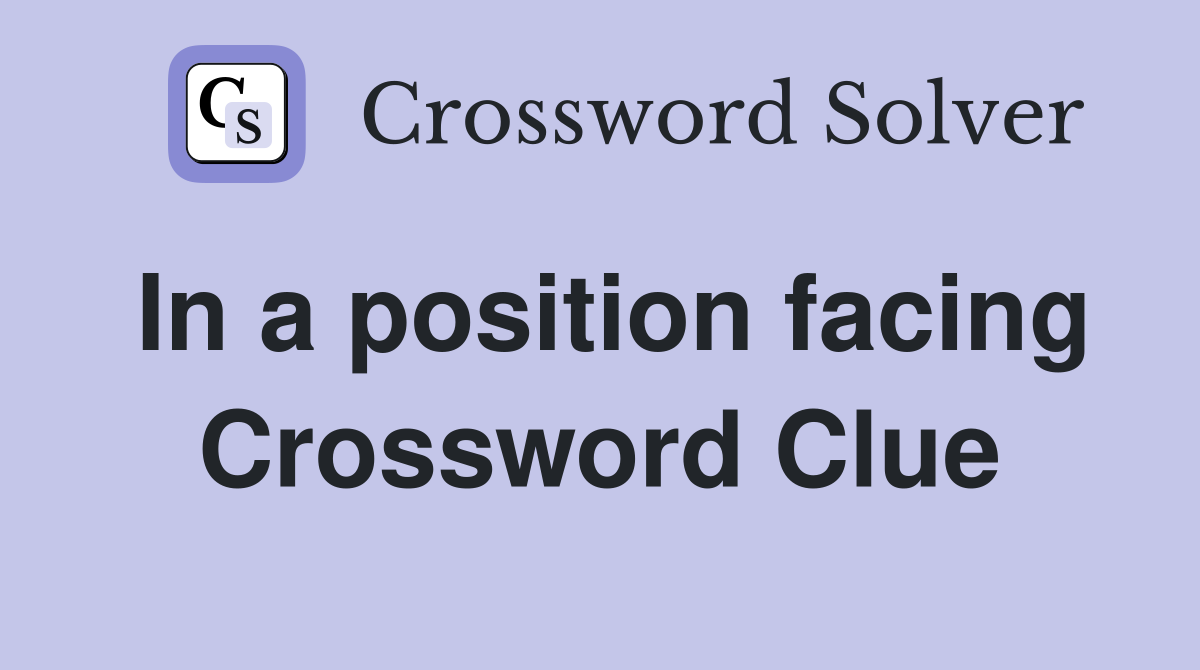 In a position facing Crossword Clue