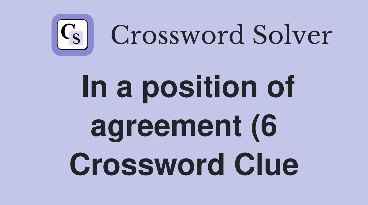 In a position of agreement (6) Crossword Clue Answers Crossword Solver In a position of agreement (6) Crossword Clue Answers Crossword Solver