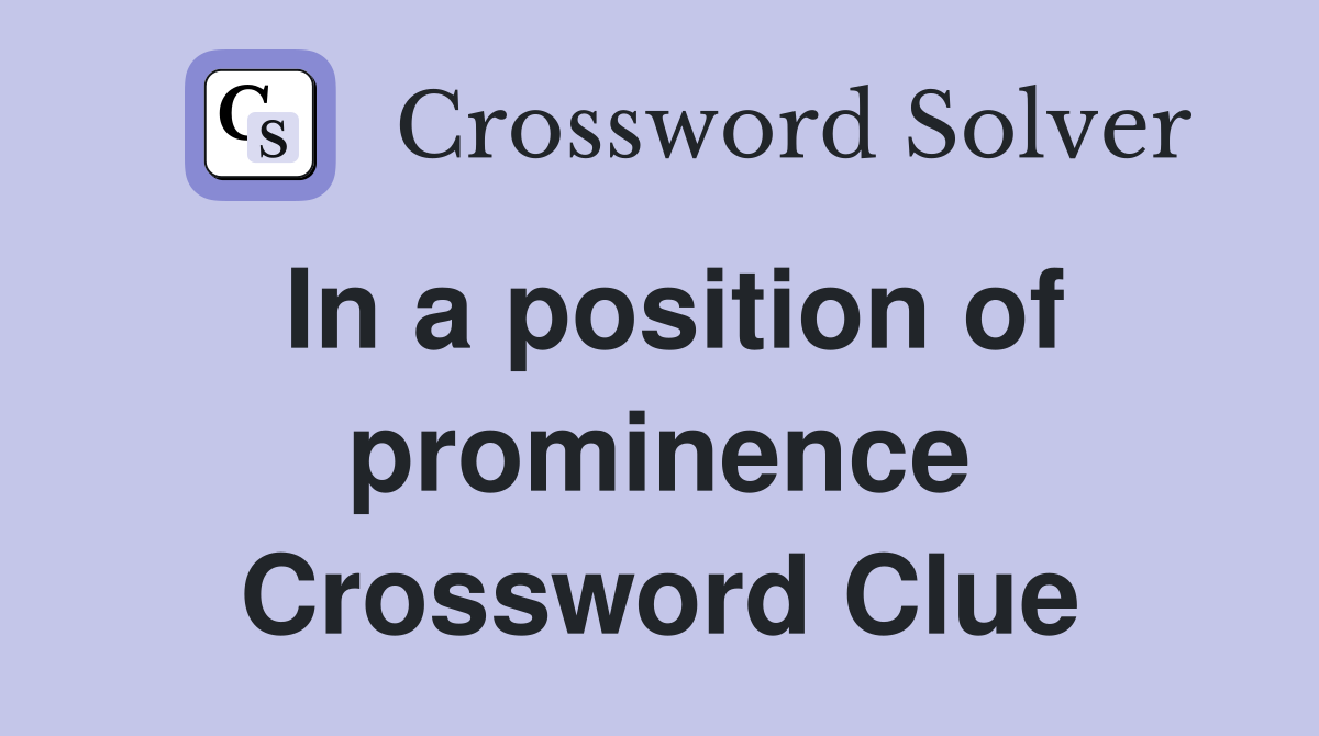 In a position of prominence Crossword Clue