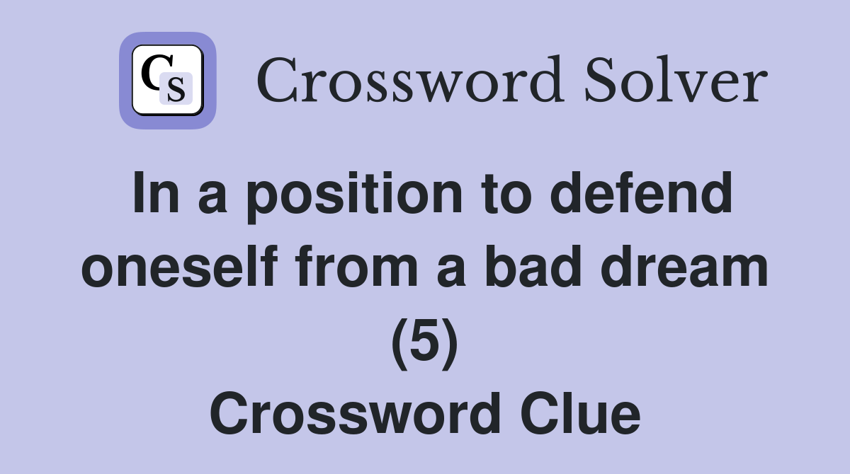 In a position to defend oneself from a bad dream (5) Crossword Clue