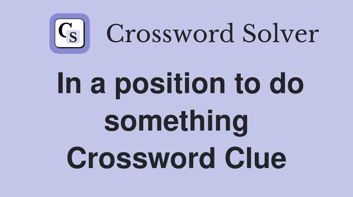 In a position to do something Crossword Clue