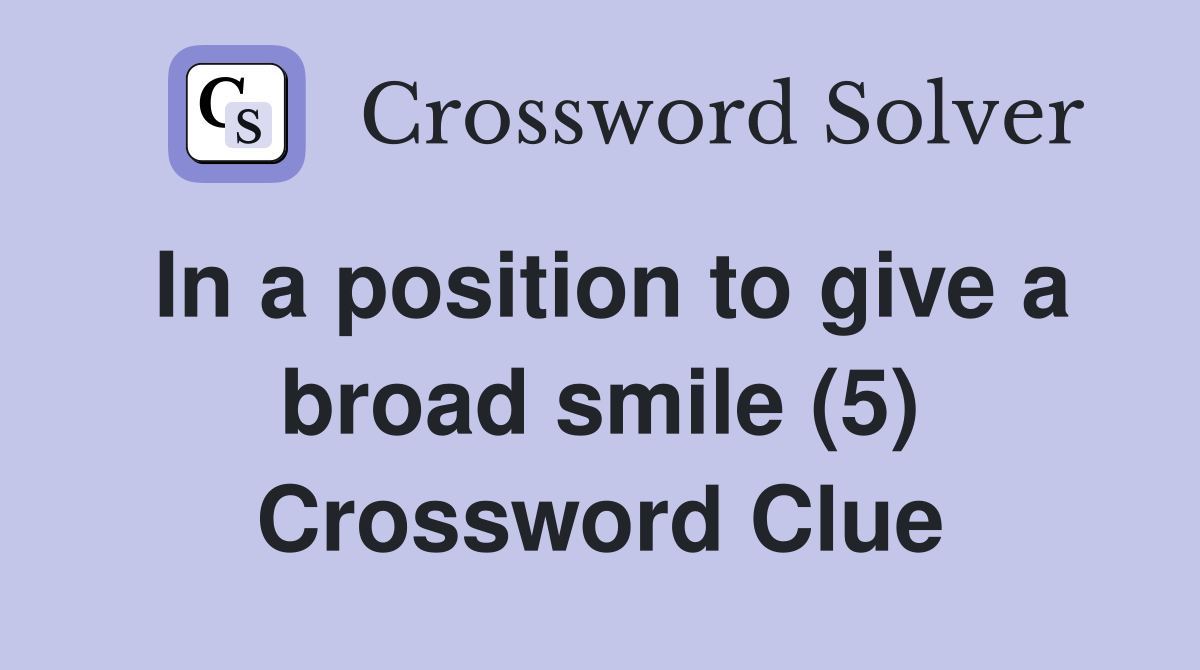 In a position to give a broad smile (5) Crossword Clue