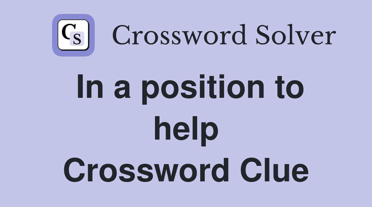 In a position to help Crossword Clue