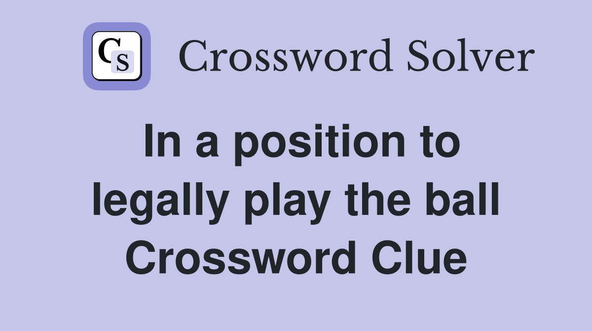 In a position to legally play the ball Crossword Clue