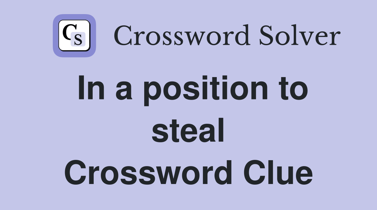 In a position to steal Crossword Clue