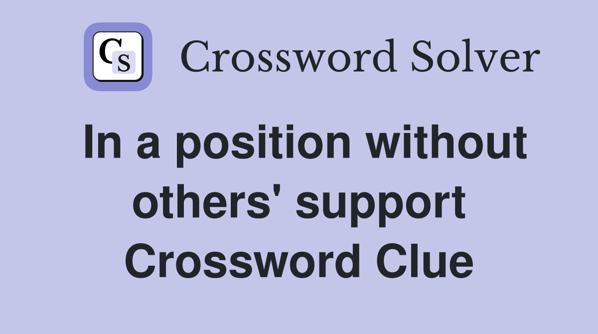 In a position without others' support Crossword Clue