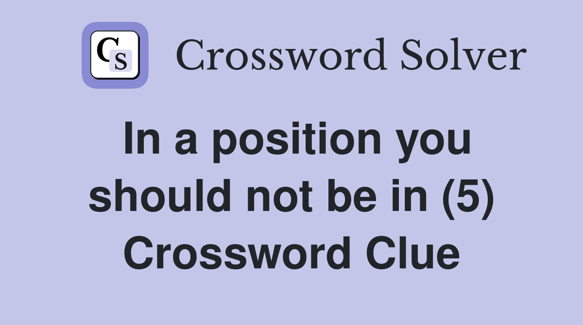 In a position you should not be in (5) Crossword Clue