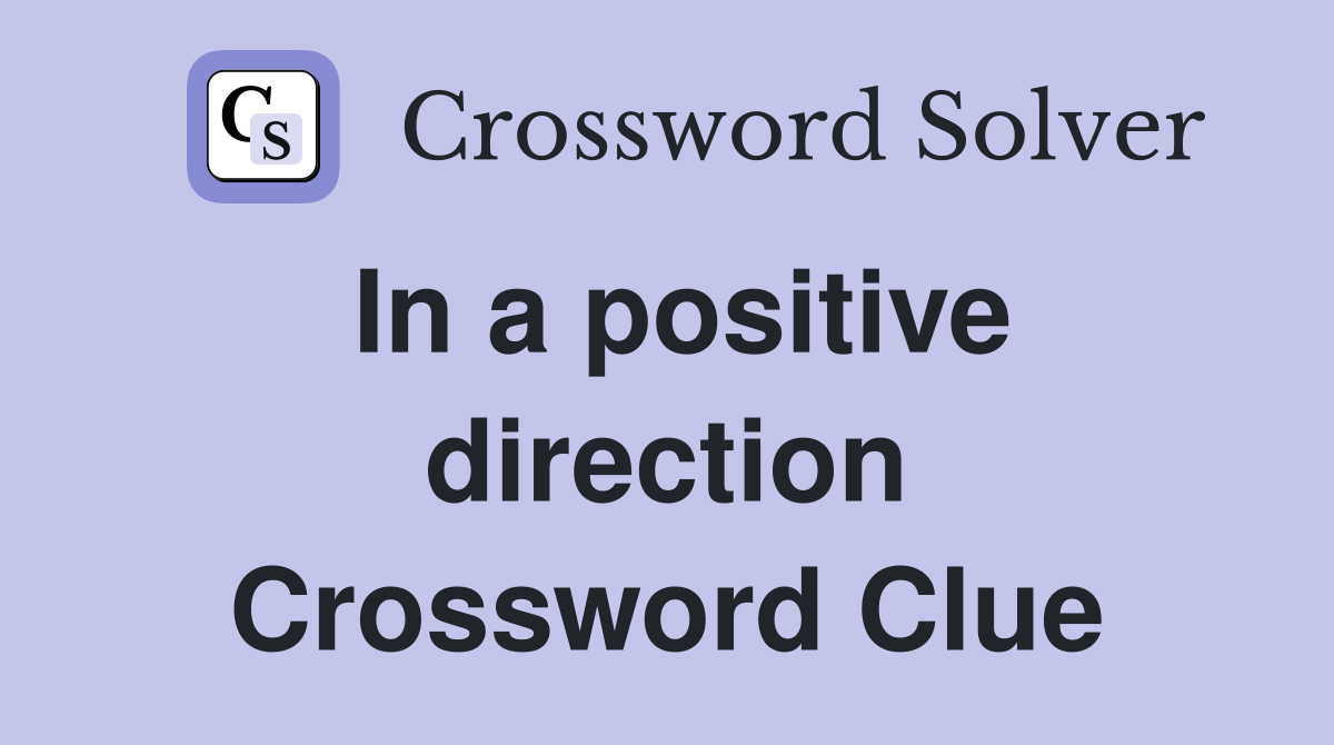 In a positive direction Crossword Clue