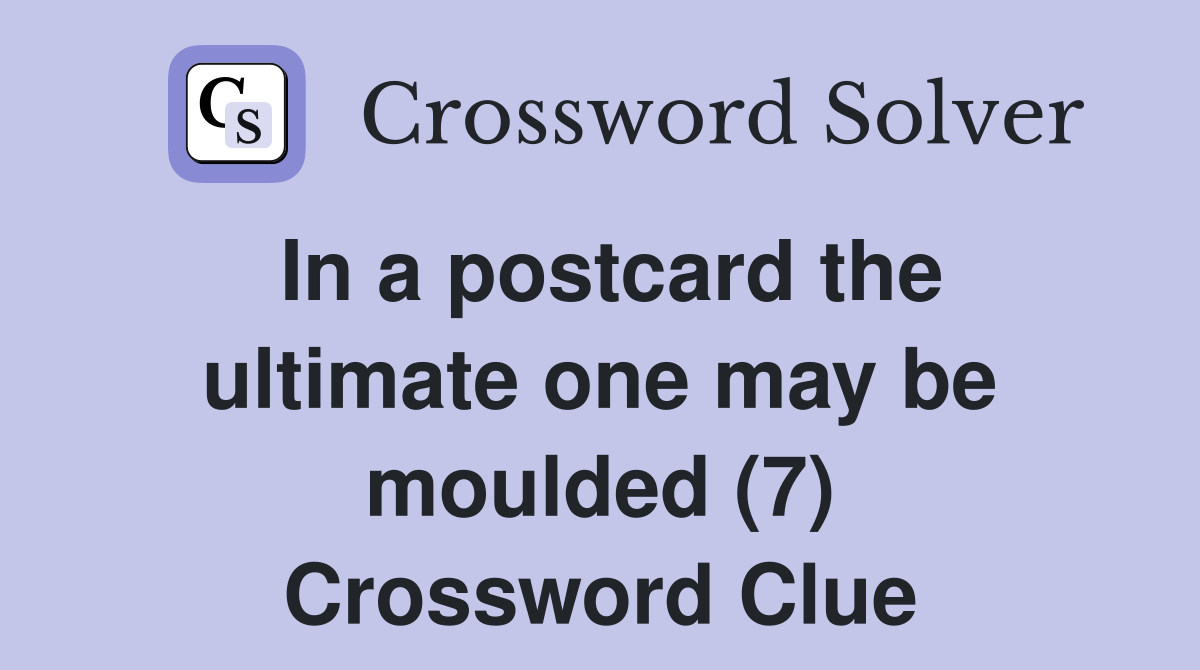 In a postcard the ultimate one may be moulded (7) Crossword Clue