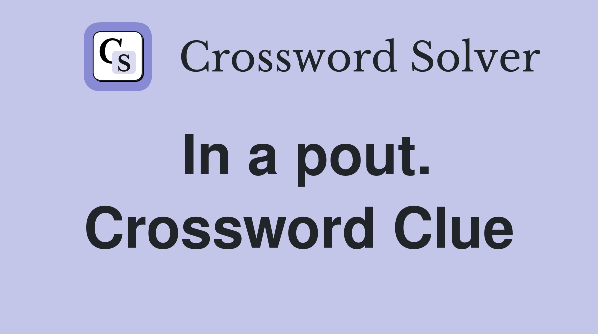 In a pout. Crossword Clue