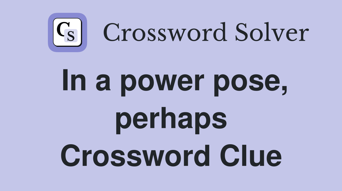 In a power pose, perhaps Crossword Clue