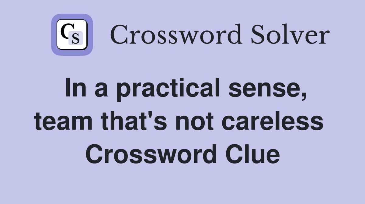 In a practical sense, team that's not careless  Crossword Clue