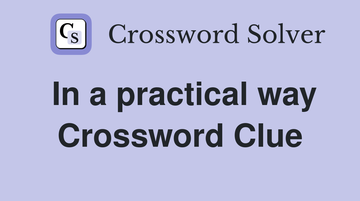 In a practical way Crossword Clue