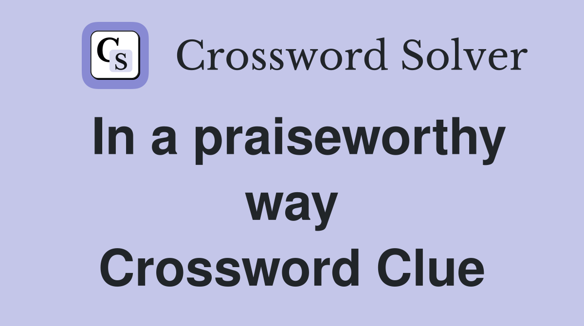 In a praiseworthy way Crossword Clue