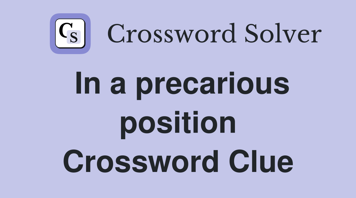 In a precarious position Crossword Clue