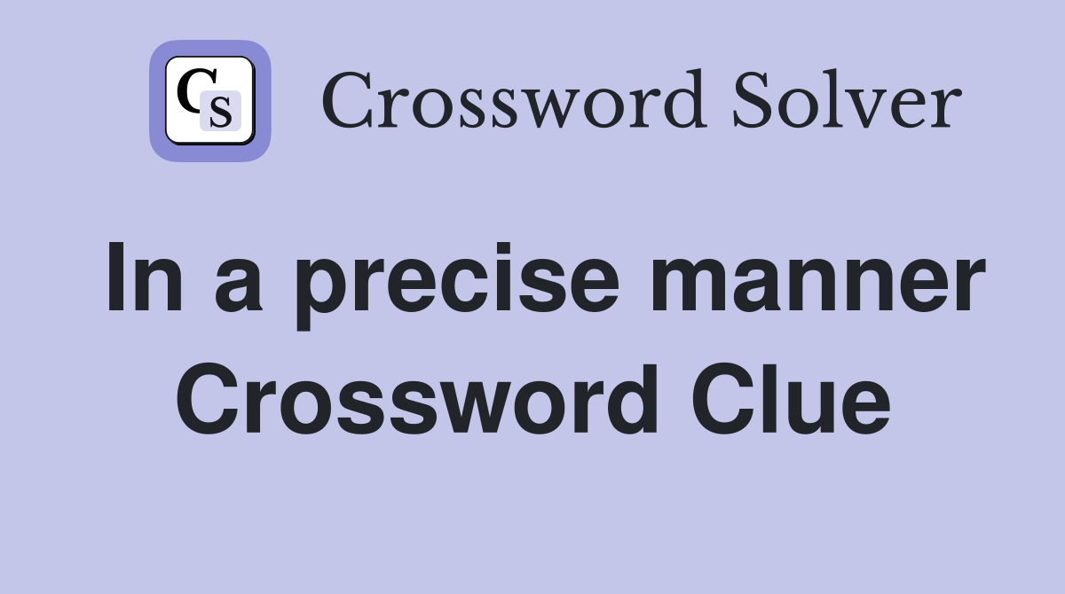 In a precise manner Crossword Clue