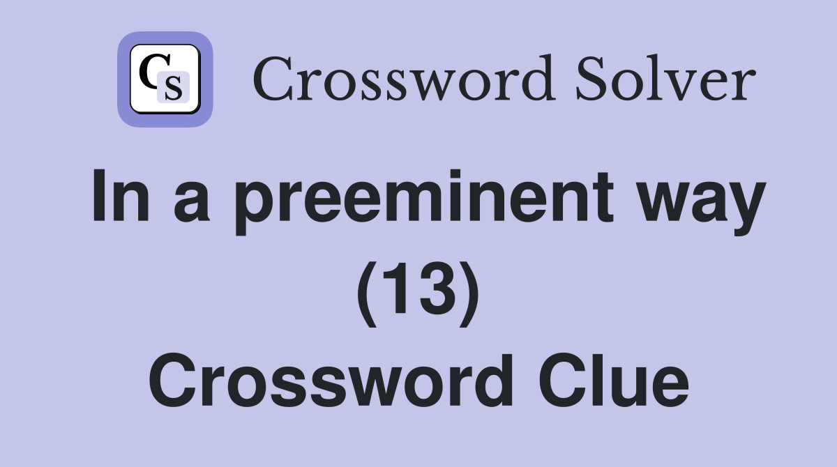 In a preeminent way (13) Crossword Clue