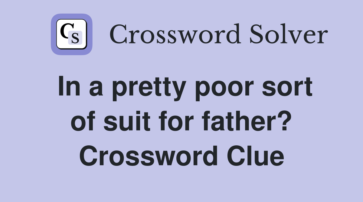 In a pretty poor sort of suit for father? Crossword Clue