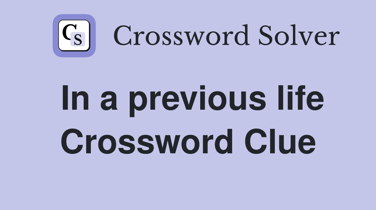 In a previous life Crossword Clue