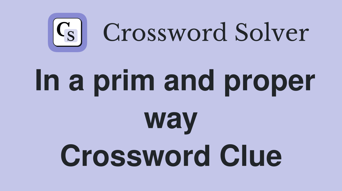 In a prim and proper way Crossword Clue
