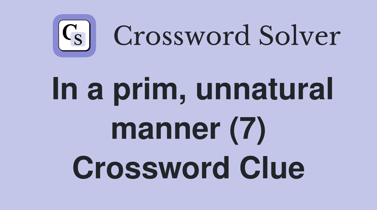 In a prim, unnatural manner (7) Crossword Clue