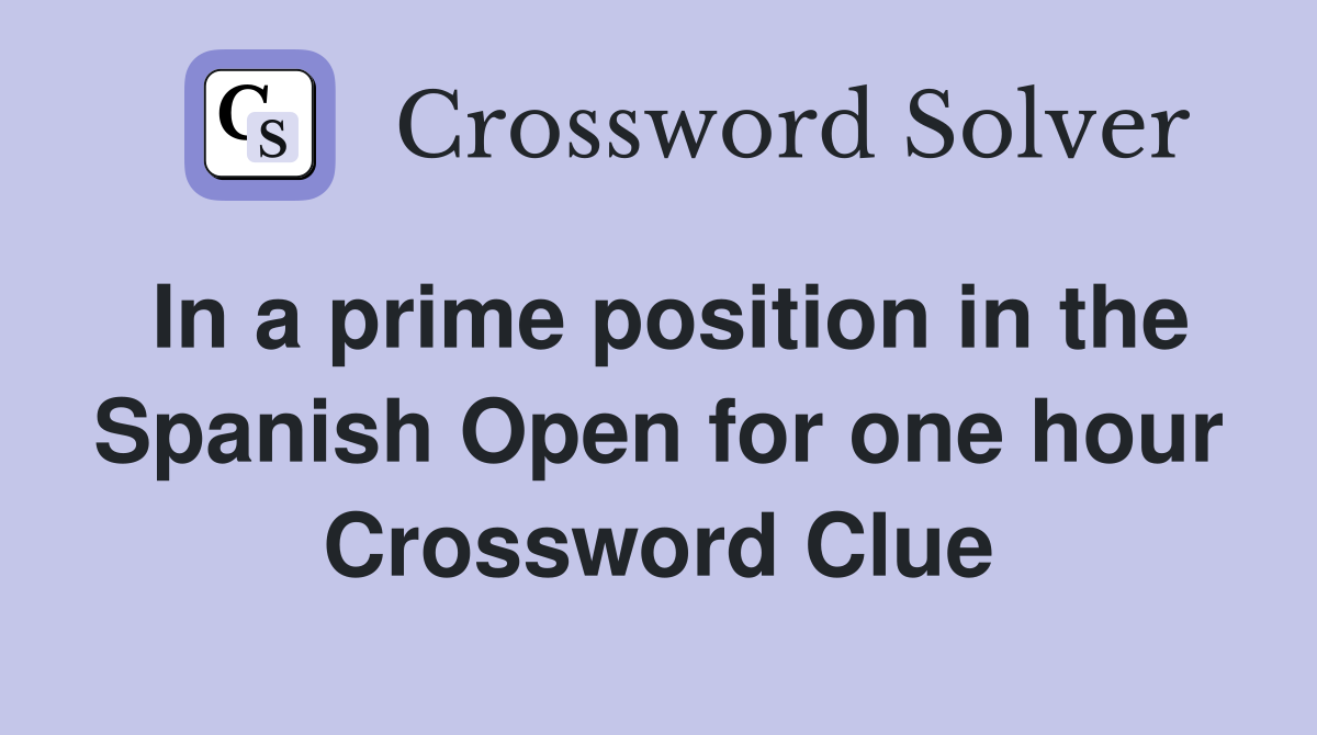 In a prime position in the Spanish Open for one hour Crossword Clue