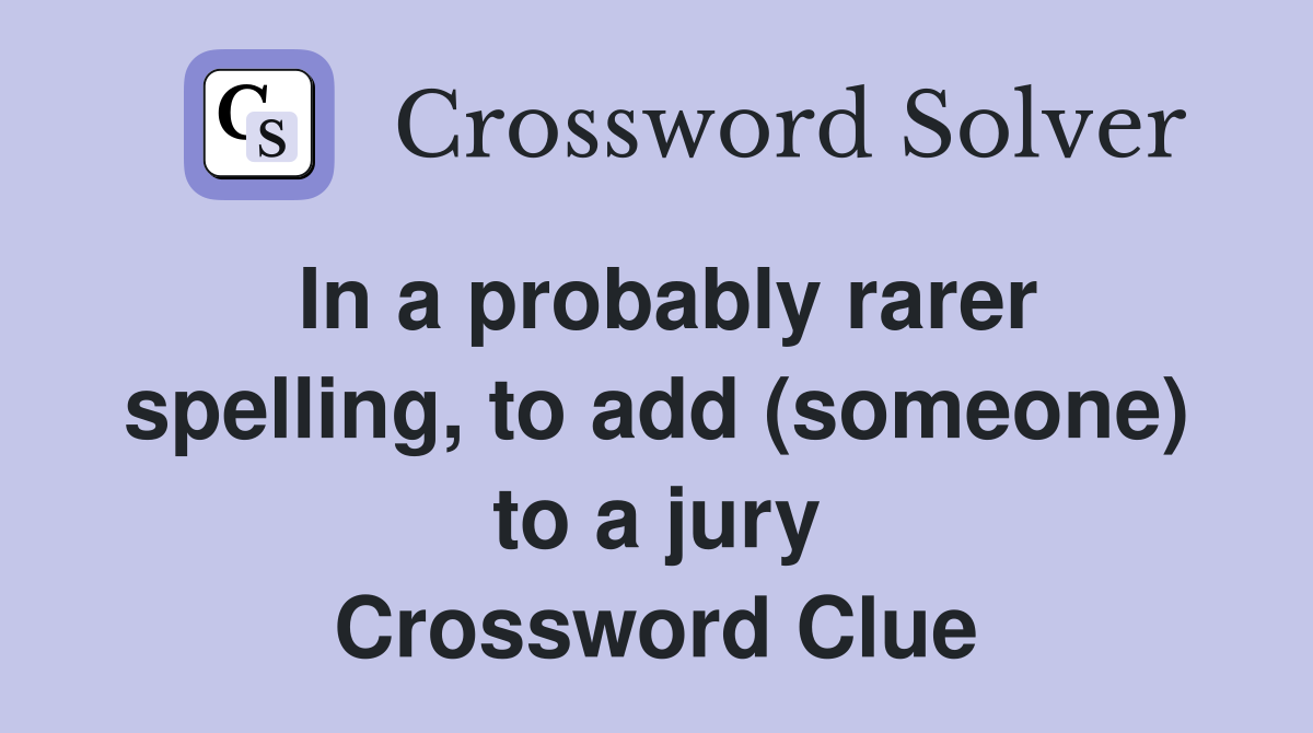 In a probably rarer spelling, to add (someone) to a jury Crossword Clue