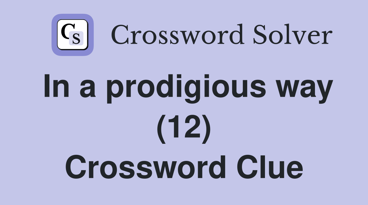 In a prodigious way (12) Crossword Clue