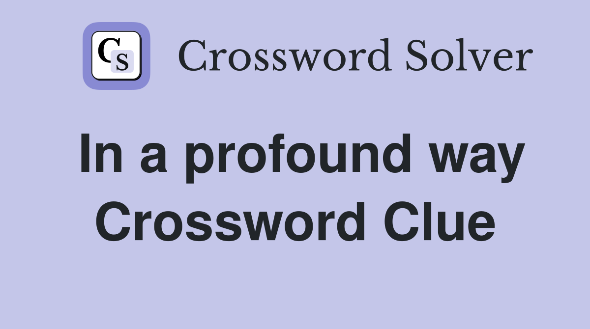 In a profound way Crossword Clue