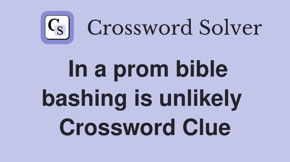 In a prom bible bashing is unlikely  Crossword Clue