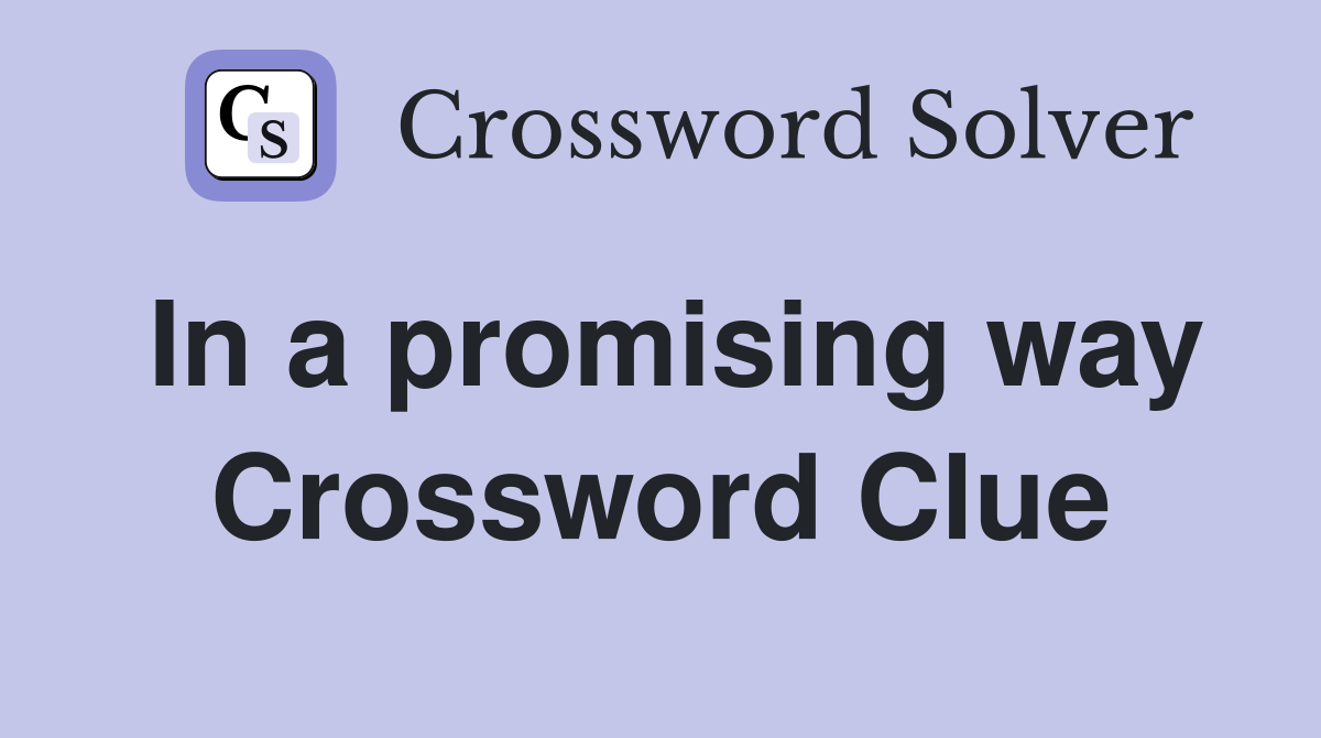 In a promising way Crossword Clue