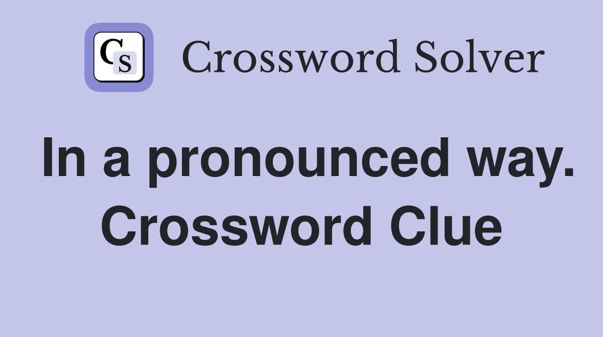 In a pronounced way. Crossword Clue