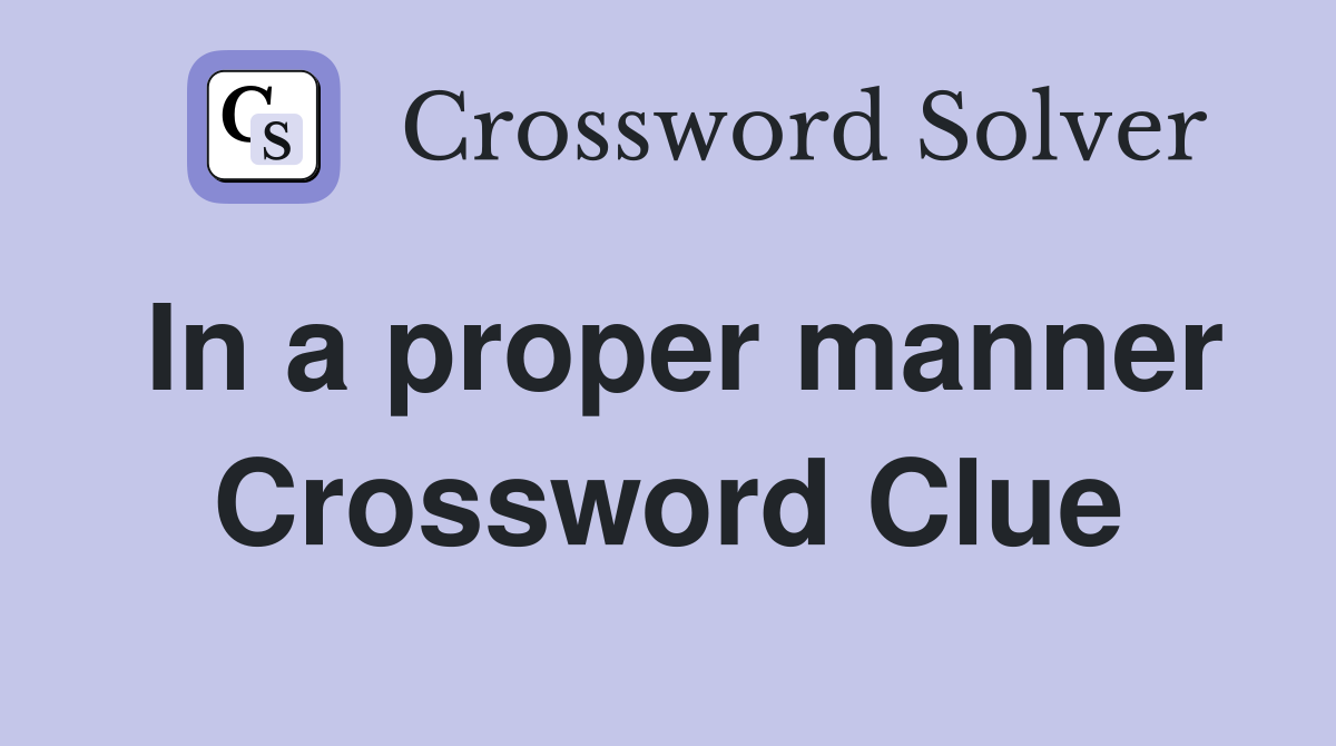 In a proper manner Crossword Clue