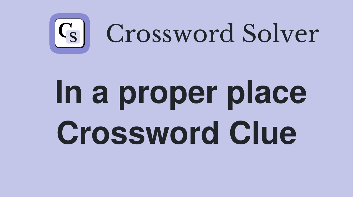 In a proper place Crossword Clue