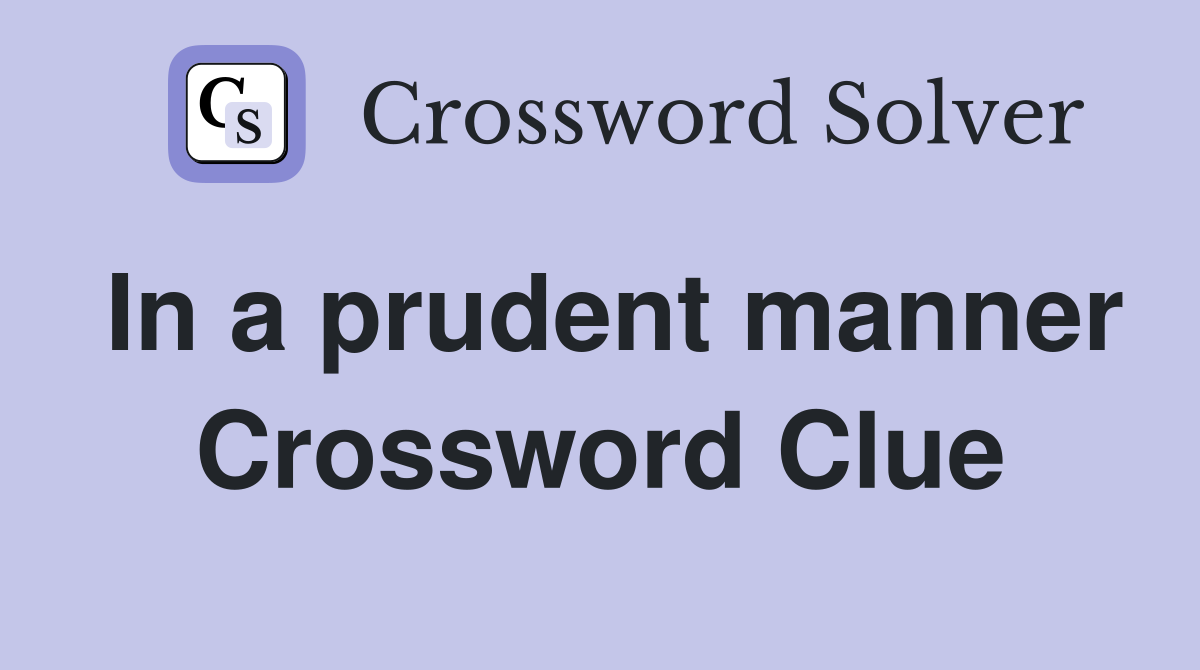 In a prudent manner Crossword Clue