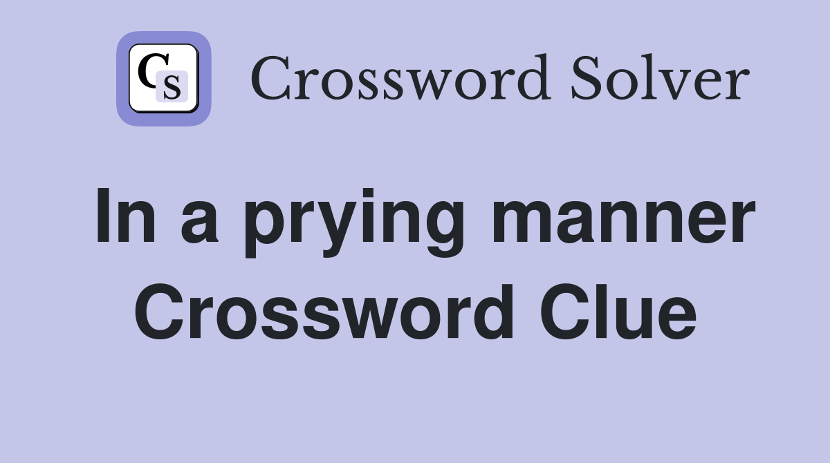 In a prying manner Crossword Clue