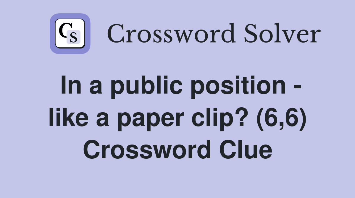 In a public position - like a paper clip? (6,6) Crossword Clue